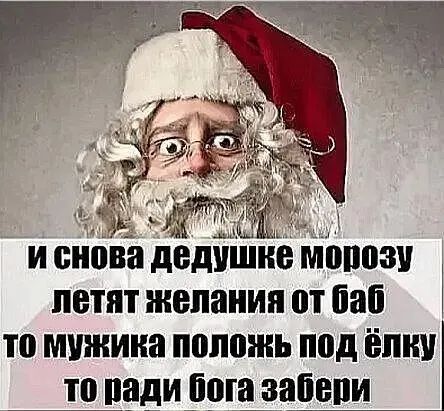 И снова дедушке морозу летят желания от баб то мужика положь под ёлку то ради Бога забери