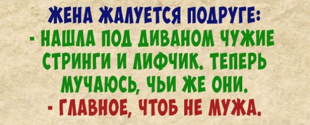 ЖЕНА ЖАМЕТСЯ ПОДРУГЕ НАШЛА ПОД АИВАНОМ ЧУЖИЕ СТРИНГИ И АИФЧИК ТЕПЕРЬ МУЧАЮСЬ ЧЬИ ЖЕ ОНИ ГЛАВНОЕ ЧТОБ НЕ МУЖА