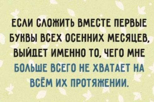 ЕСАИ САОЖИТЬ ВМЕСТЕ ПЕРВЫЕ БУНВЫ ВСЕХ ОСЕННИХ МЕСЯЦЕВ ВЫЙДЕТ ИМЕННО ТО ЧЕГО МНЕ БОАЬШЕ ВСЕГО НЕ ХВАТАЕТ НА ВСЕМ ИХ ПРОТЯЖЕНИИ