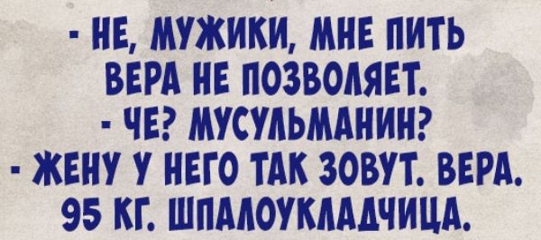 НЕ МУЖИКИ МНЕ ПИТЬ ВЕРА НЕ ПОЗВОЛЯЕТ ЧЕ МУСУАЬМАНИН ЖЕНУ У НЕГО ТАК ЗОВУТ ВЕРА 95 КГ ШПМОУКАМЧИЦА