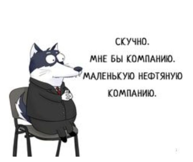 СКУЧНО мне вы компАнию МАЛЕНЬК УЮ НЕФТЯНУЮ КОМПАНИЮ