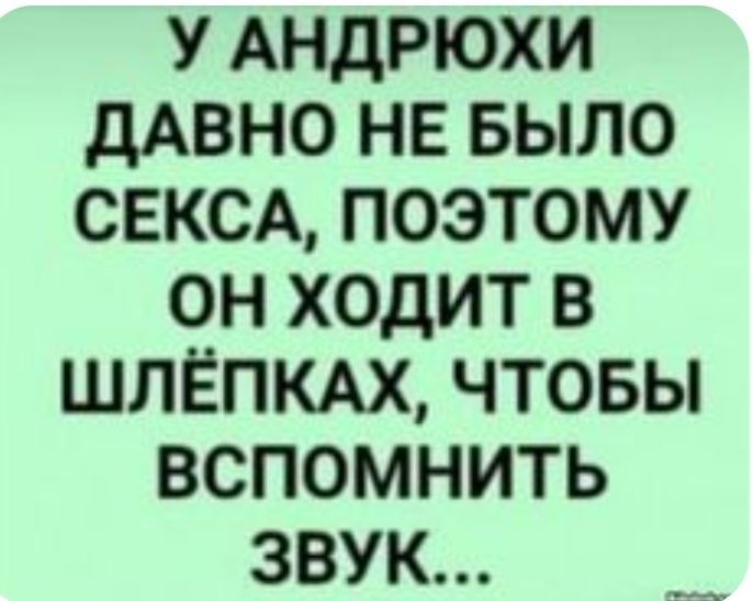 У АНДРЮХИ ДАВНО НЕ БЫЛО СЕКСА ПОЭТОМУ ОН ХОДИТ В ШЛЁПКАХ ЧТОБЫ ВСПОМНИТЬ ЗВУК