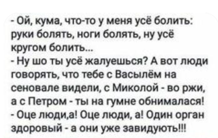 Ой кума что то у меня усё болить руки болять ноги болят ну усё кругом белить Ну шо ты усё жвлуешьоя А вот люди творить что тебе с Васылём на сеновале видели Миколой во ржи а с Петром ты на гумно обнимал ся Оце тодил Оце моди Один орган здоровый а они уже эавидують