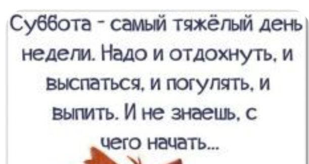 Суббота самий тяжёгъй день недеги Надо и отдохнуть и выспаться и погулять и вшить И не знаеиь с ЧВГОНЭЧЗ А А