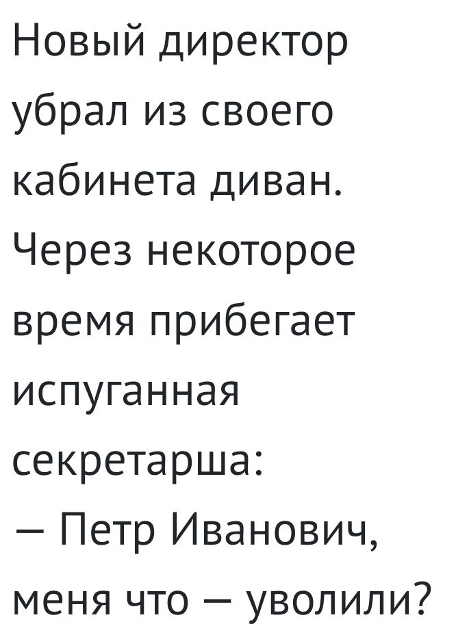 Новый директор убрал из своего кабинета диван Через некоторое время прибегает испуганная секретарша Петр Иванович меня что уволили