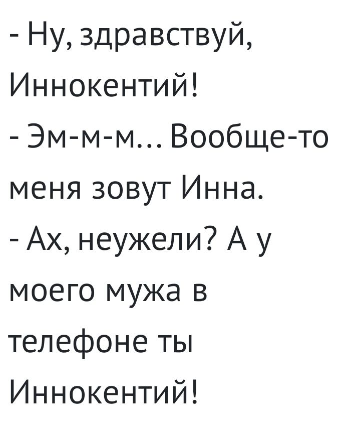 Ну здравствуй Иннокентий Эм М М Вообще то меня зовут Инна Ах неужели А у моего мужа в телефоне ты Иннокентий