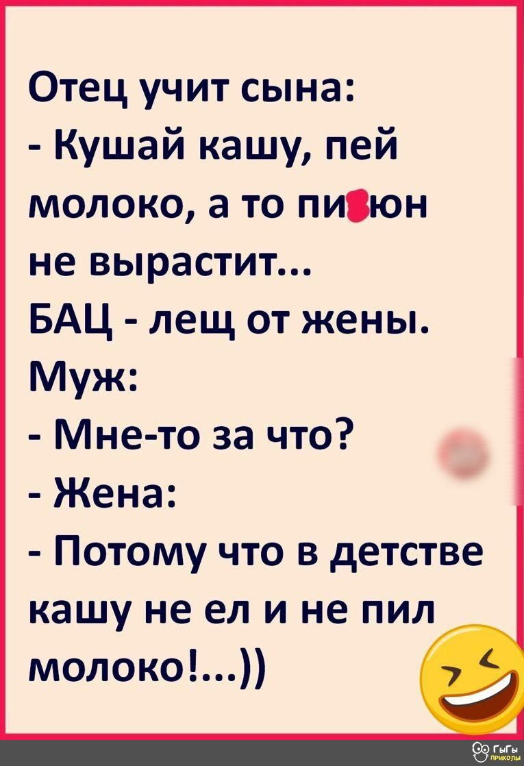 Отец учит сына Кушай кашу пей молоко а то писюн не вырастит БАЦ лещ от жены Муж Мне то за что Жена Потому что в детстве кашу не ел и не пил молоко