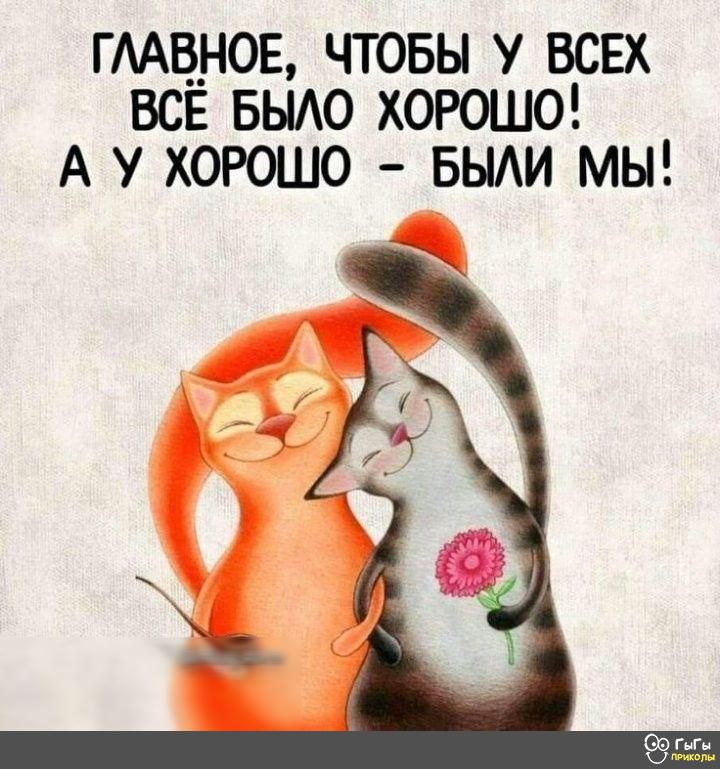ГААВНОЕ ЧТОБЫ У ВСЕХ ВСЁ БЫАО ХОРОШО А У ХОРОШО БЫАИ МЫ
