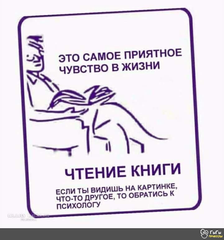 ЭТО САМОЕ ПРИЯТНОЕ ЧУВСТВО В ЖИЗНИ 13 ЧТЕНИЕ КНИГИ ЕСЛИ ТЫ ВИДИШЬ НА КАРТИНКЕ ЧТО ТО дРУГОЕ ТО ОБРАТИСЬ К ПСИХОЛОГУ О ГыГы