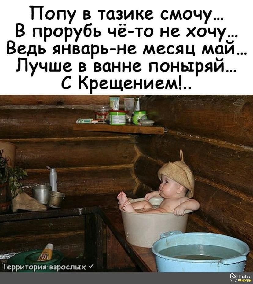 ТПопу в тазике смочу В прорубь чё то не хочу Ведь январь не месяц май Лучше в ванне поныряй С Крещением Е к5 Территория взрослых