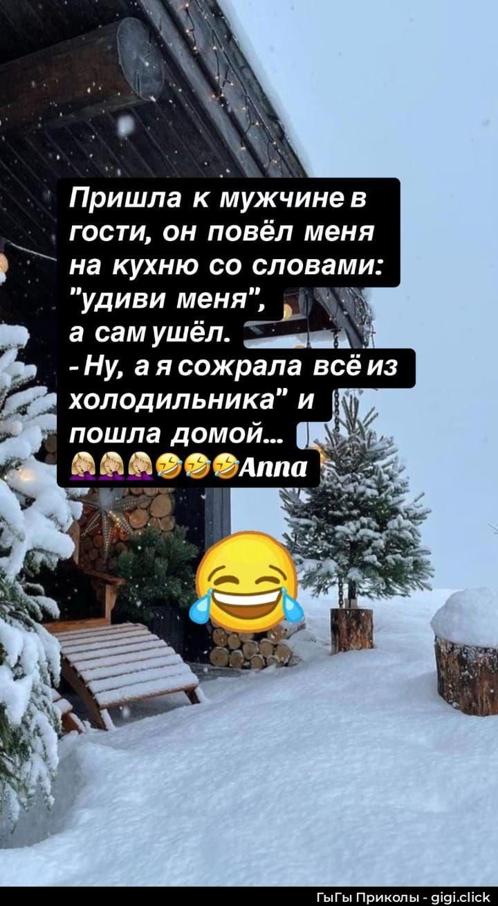 Пришла к мужчине в гости, он повёл меня на кухню со словами: 'удиви меня', а сам ушёл. - Ну, а я сожрала всё из холодильника' и пошла домой...