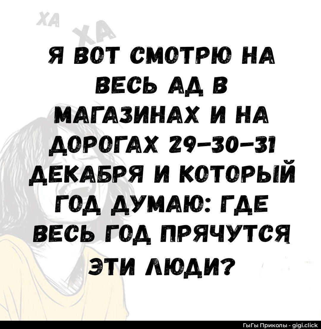 Я вот смотрю на весь ад в магазинах и на дорогах 29-30-31 декабря и который год думаю: где весь год прячутся эти люди?