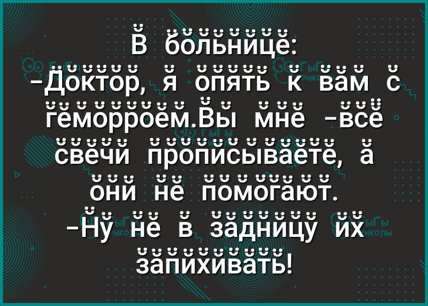 В больнице дЁЙЁЁ бййёё г Ёё чъ ччччч н в геморроём Вы мне ЁЁ учаччЧЗЗчччч ч сізёчй прописываете а ч ч 3 ду ОНИ не помогают Ну нё в ёёдййЦУ йх С