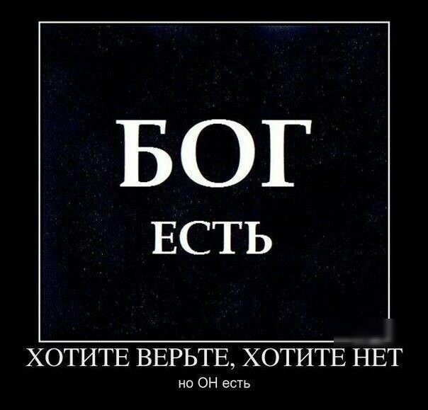 БОГ ЕСТЬ ХОТИТЕ ВЕРЬТЕ ХОТИТЕ НЕТ но ОН есть