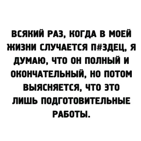 ВСЯИИЙ РАЗ И0ГдА В М0ЕЙ ЖИЗНИ СЛУЧАЕТСЯ ПЗДЕЦ Я дУМАЮ что он ПОЛНЫИ И 0И0НЧАТЕЛЬНЫИ НО П0Т0М ВЫЯСНЯЕТСЯ ЧТО ЭТО ЛИШЬ ПОДГОТОВИТЕЛЬНЫЕ РАБоты
