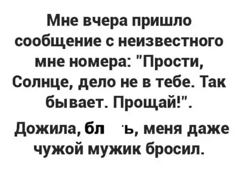 Мне вчера пришло сообщение с неизвестного мне номера Прости Солнце дело не в тебе Так бывает Прощай дожила бл ъ меня даже чужой мужик бросил