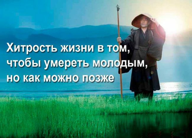 Хитрость жизни в то чтобы умереть мопадым но как можно позже ЧГ Я _ ___ гэ