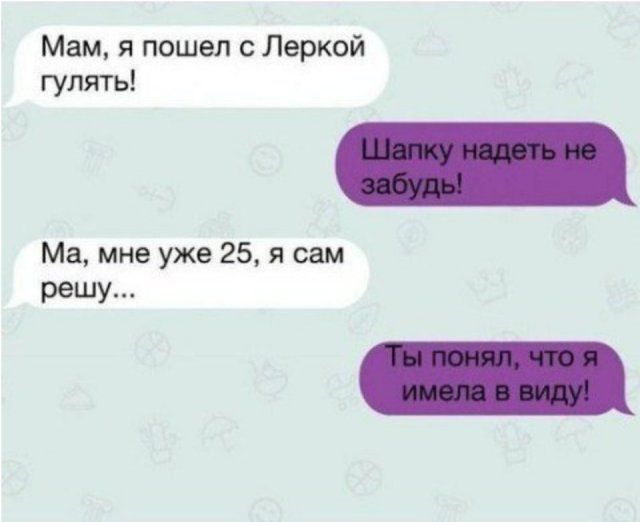 Мам я пошел с Леркой гулять Ма мне уже 25 я сам решу