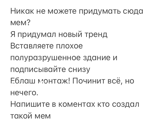 Никак не можете придумать сюда мем Я придумал новый тренд Вставляете плохое полуразрушенное здание и подписывайте снизу Еблаш монтаж Починит всё но нечего Напишите в коментах кто создал такой мем