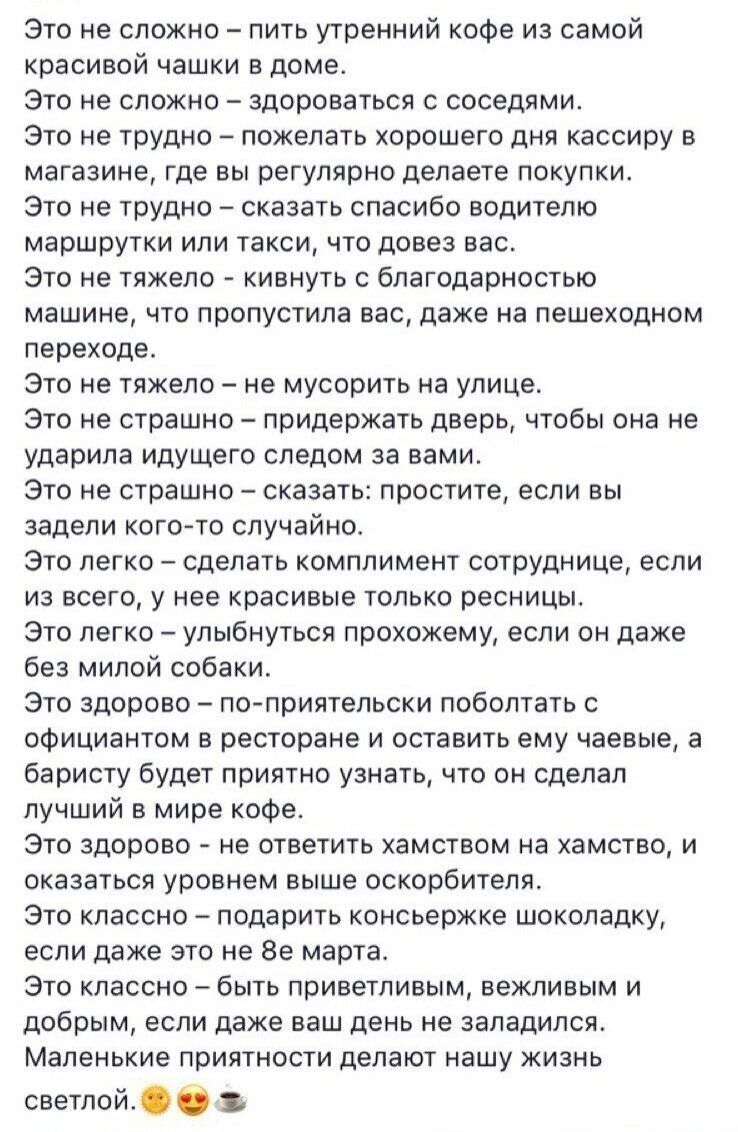это не сложно пить утренний коФе из самой красивой чашки в доме это не сложно здороваться с соседями Это не трудно пожелать хорошего дня кассиру в магазине где вы регулярно делаете покупки Это не трудно сказать спасибо водителю маршрутки или такси что довез вас Это не тяжело кивнуть с благодарностью машине что пропустила вас даже на пешеходном переходе Это не тяжело не мусорить на улице Это не стр