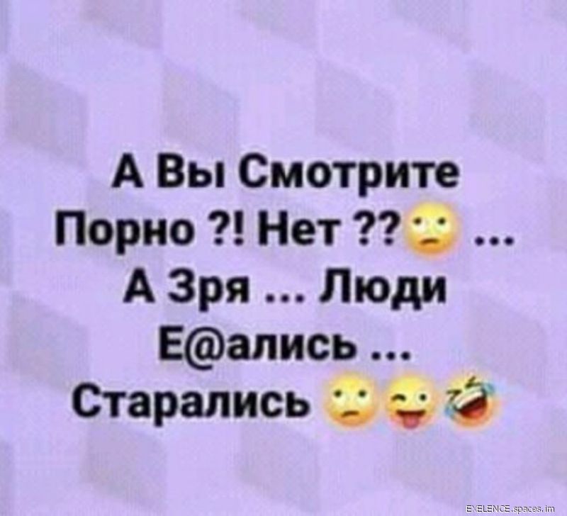 А Вы Смотрите Порно Нет 5 А Зря Люди Еапись Старались