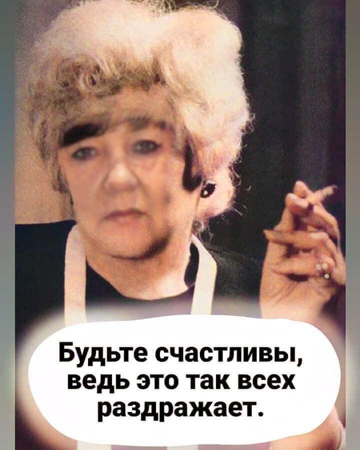 Будьте счастливы ведь это так всех раздражает