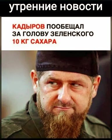 УТРЭННИБ НОВОСТИ КАДЫРОВ ПООБЕЩАП ЗА ГОЛОВУ ЭЕПЕНСКОГО 10 КГ САХАРА