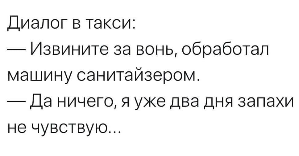 Диалог в такси Извините за вонь обработал машину санитайзером Да ничего я уже два дня запахи не чувствую