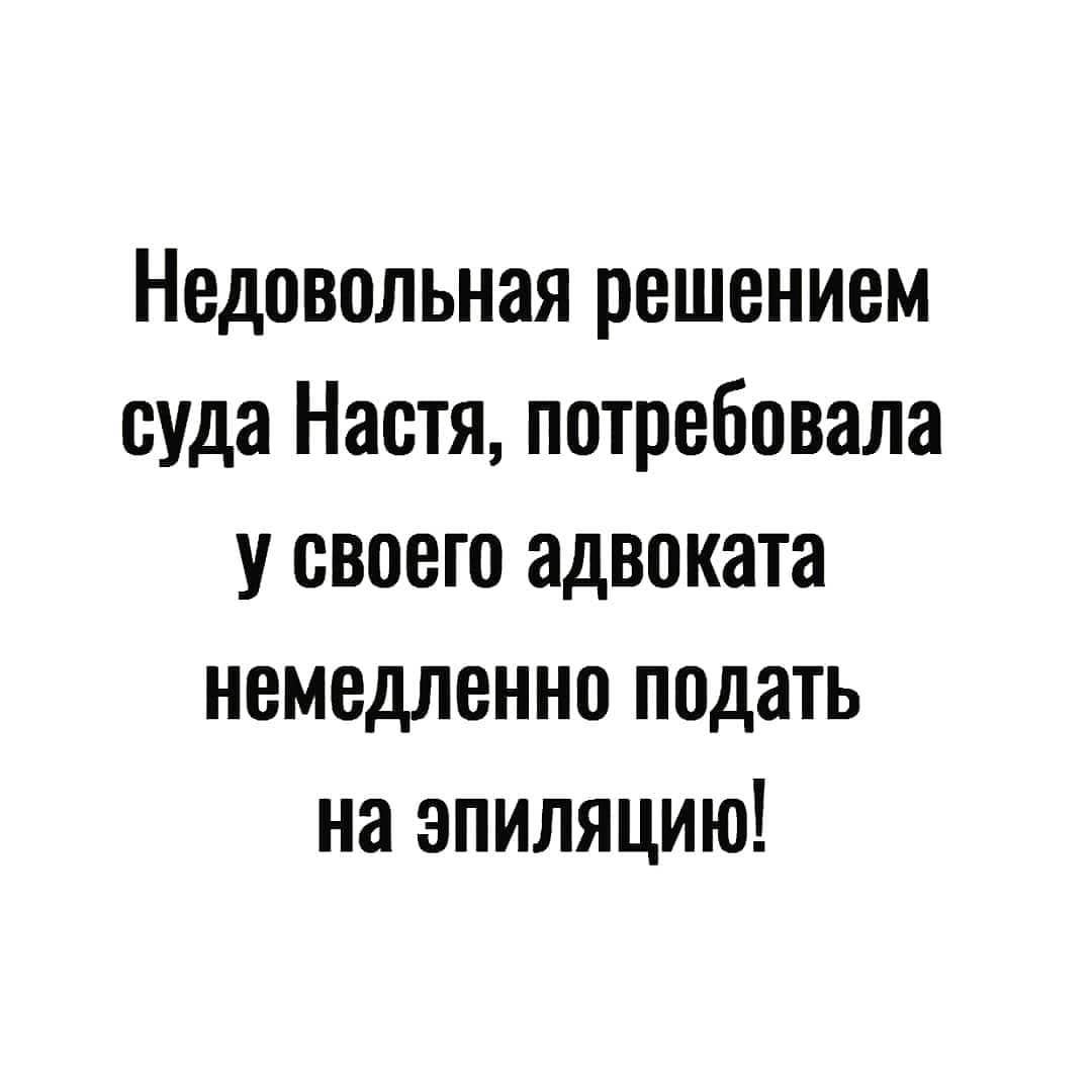 Недовольная решением суда Настя потребовала у своего адвоката немедленно подать на эпиляцию