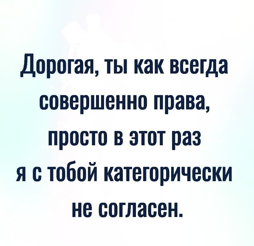 Дорогая ты как всегда совершенно права просто в этот раз я с тобой категорически не согласен