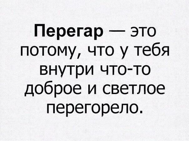 Перегар это потому что у тебя внутри что то доброе и светлое перегорело