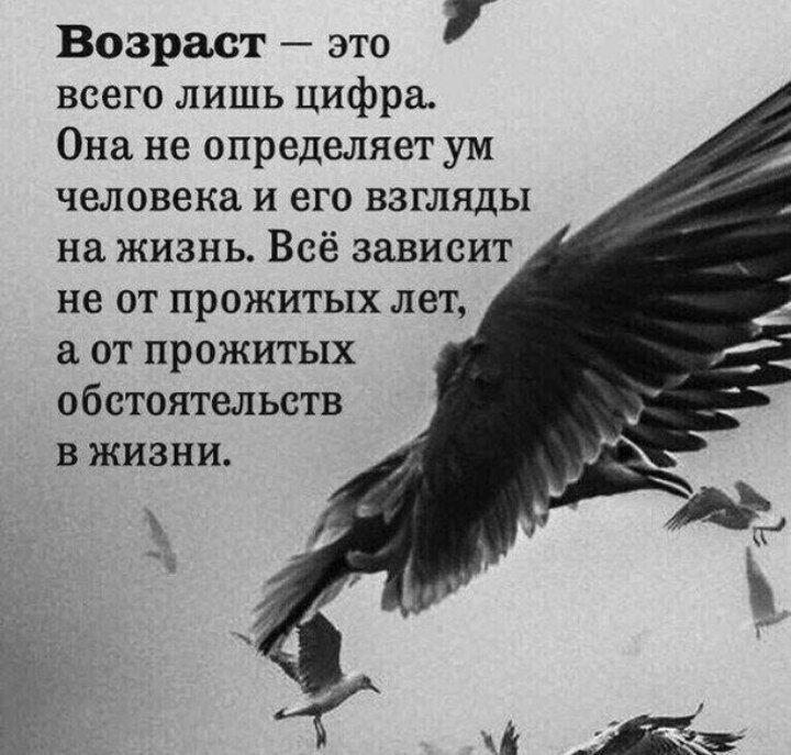 Возраст это всего лишь цифра Она не определяет ум человека и его взгляды на жизнь Всё зависит не от прожитых лет а от прожитых обстоятельств в жизни