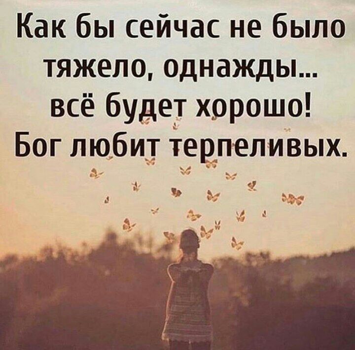 Как бы сейчас не было тяжело однажды всё будет хорошо Бог любит іевпеливых ч из