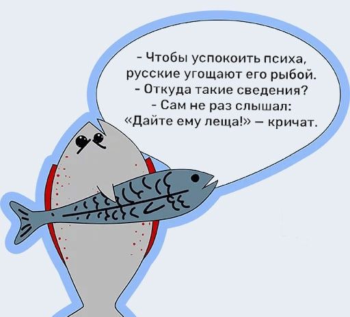Чтобы успокоить психа русские угощают его рыба Откуда такие сведения Сам не раз слышал Дайте ему леща кричат