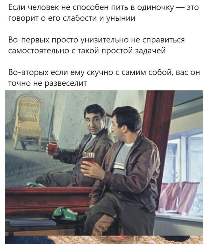 Если человек не способен пить в одиночку это говорит о его слабости и унынии Вопервых просто унизительно не справиться самостоятельно с такой простой задачей Вовторых если ему скучно с самим собой вас он точно не развеселит