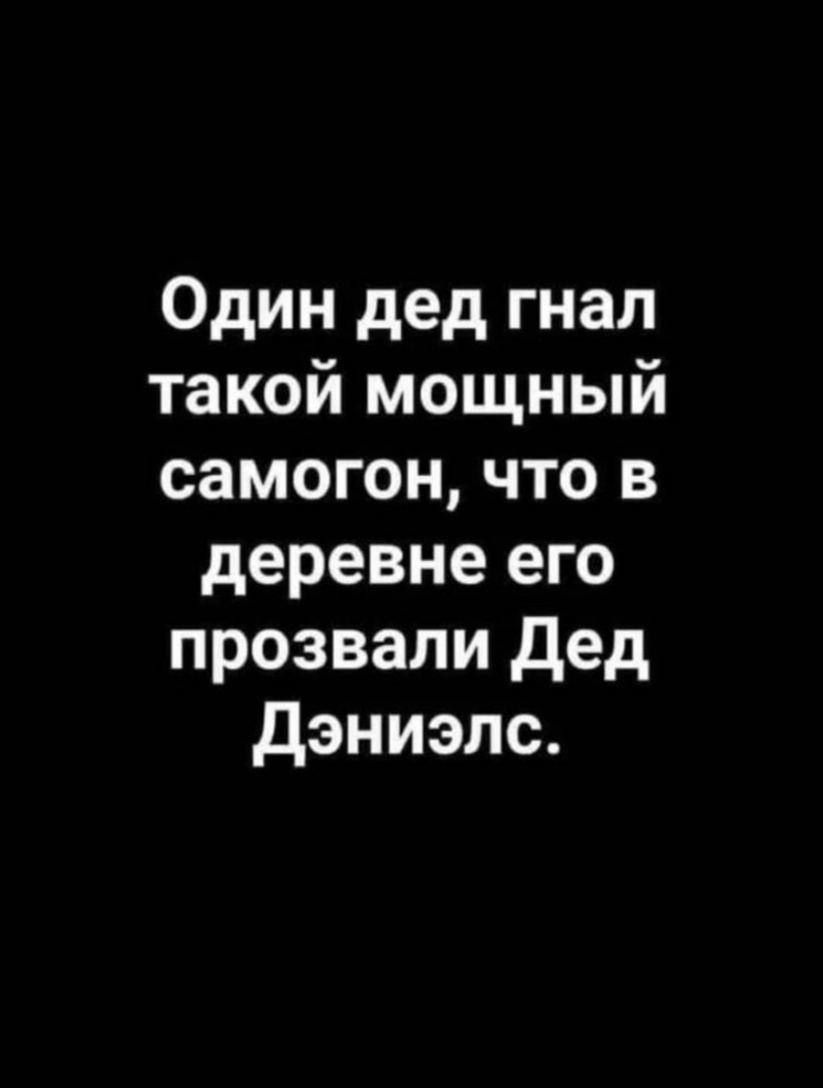 Один дед гнал такой мощный самогон что в деревне его прозвали дед дэниэлс