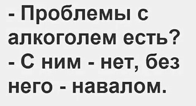 Проблемы с алкоголем есть С ним нет без него навалом