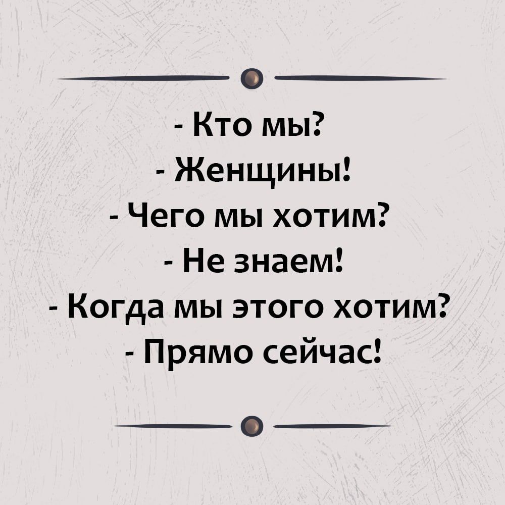 0 Кто мы Женщины Чего мы хотим Не знаем Когда мы этого хотим Прямо сейчас