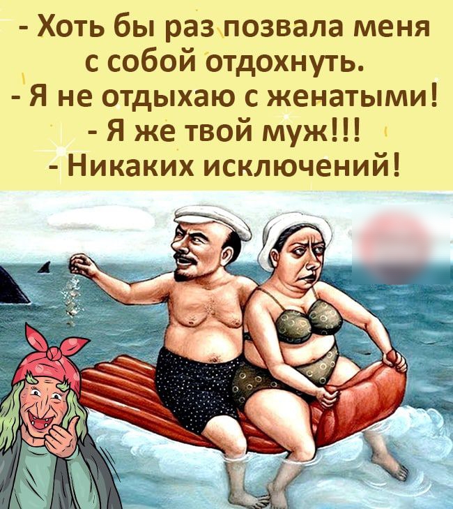 Хоть бы разлозвала меня с собой отдохнуть Я не отдыхаю с женатыми Я же твой муж Никаких исключений