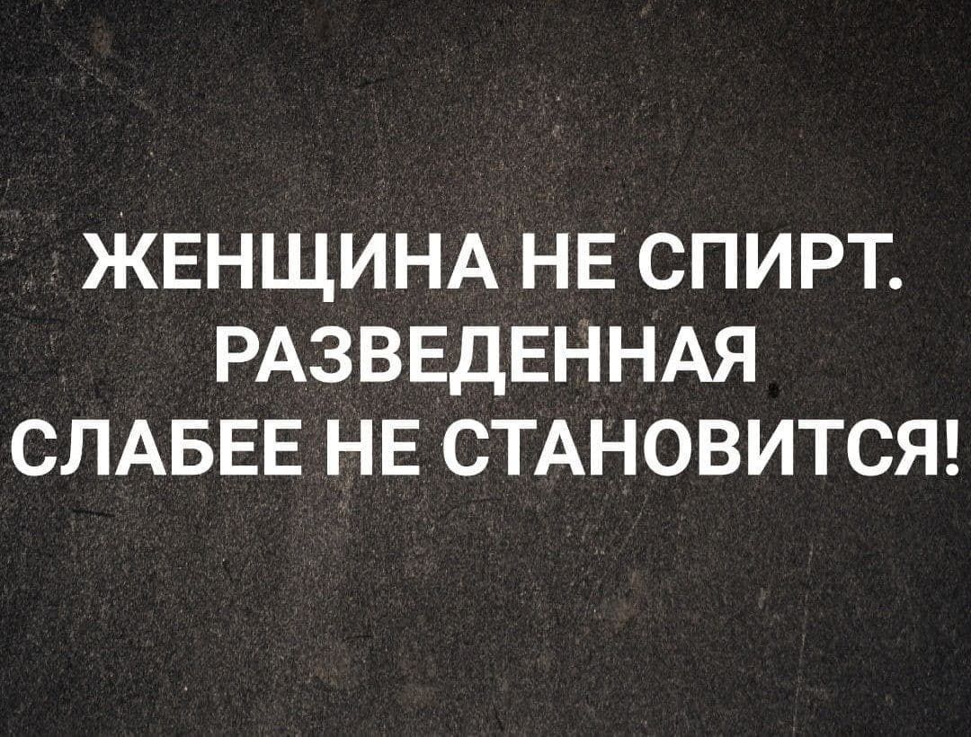 ЖЕНЩИНА НЕСПИРТ РАЗВЕДЕННАЯ СЛАБЕЕ НЕ СТАНОВИТСЯ