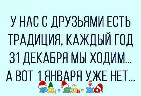 У НАС В ДРУЗЬЯМИ ЕСТЬ ТРАДИЦИЯ КАЖДЫЙ ГОД 31 ДЕКАБРЯ МЫ ХОДИМ А ВОТ ЪБНВ РЯ УЖЕ НЕТ іі и
