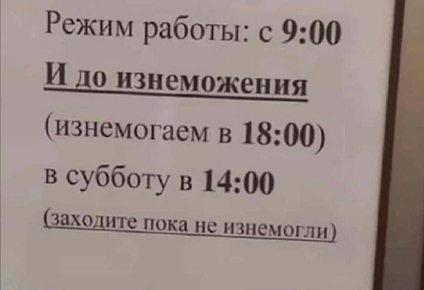 Режим работы с 900 И до изнеможения изнемогаем в 1800 в субботу в 1400 заходите пока не ИЗНСМОГЛИ