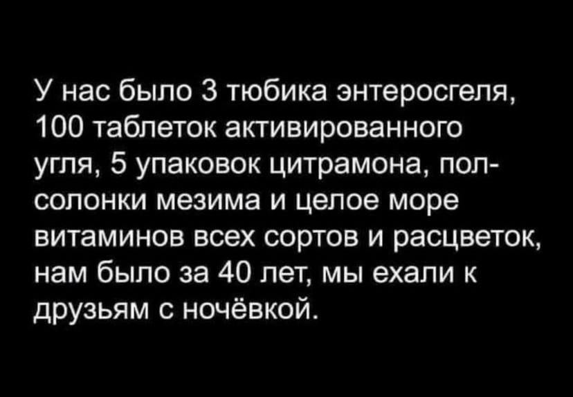У нас было 3 тюбика энтеросгеля 100 таблеток активированного угля 5 упаковок цитрамона пол солонки мезима и целое море витаминов всех сортов и расцветок нам было за 40 лет мы ехали к друзьям с ночёвкой