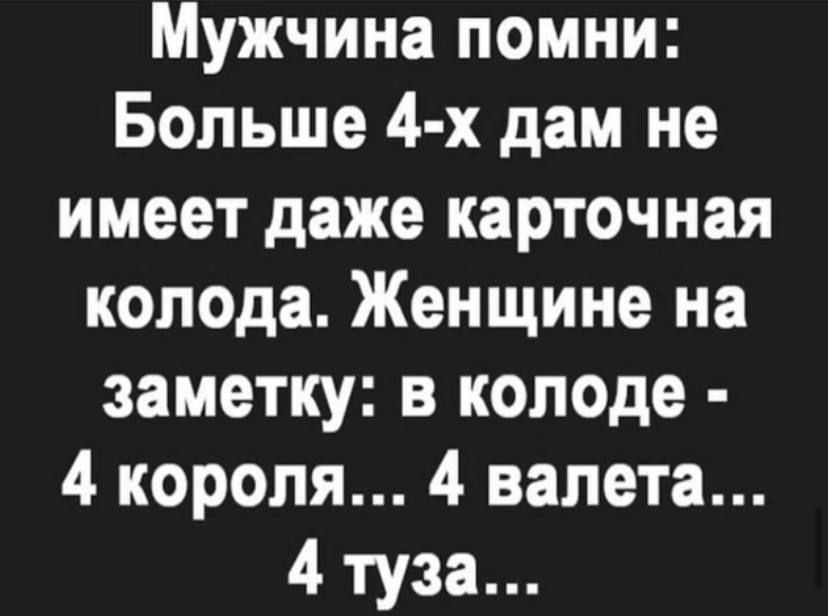 Мужчина помни Больше 4 х дам не имеет даже карточная колода Женщине на заметку в колоде 4 короля 4 валета 4 туза