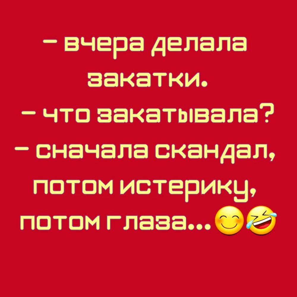 вчера делала закатки что закатывала сначала скандал потом истерики потом глаза