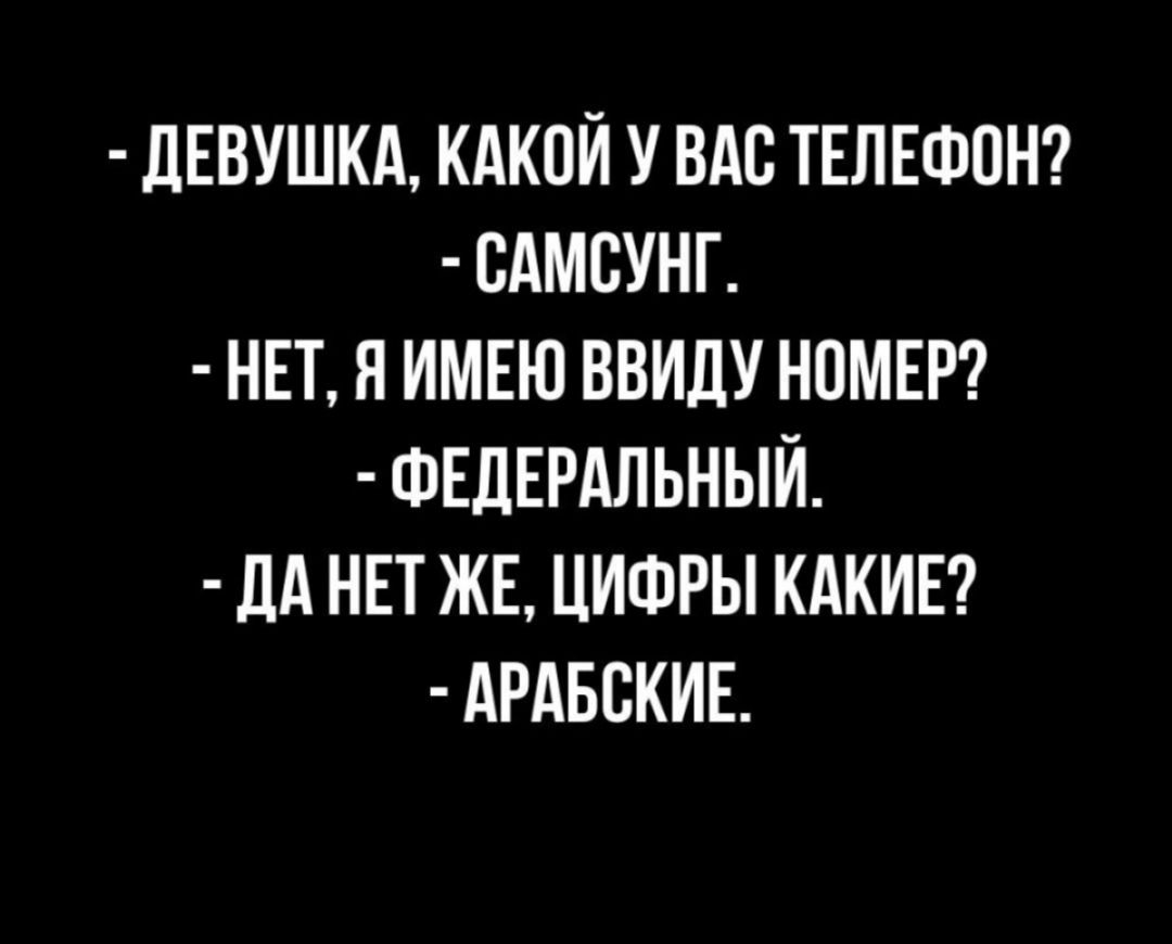 ДЕВУШКА КАКОЙ У ВАС ТЕЛЕФОН САМСУНГ НЕТ Я ИМЕЮ ВВИДУ НОМЕР ФЕДЕРАЛЬНЫЙ дд  НЕТ ЖЕ ЦИФРЫ КАКИЕ АРАБСКИЕ - выпуск №739353