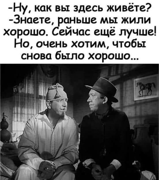 Ну как вы здесь живёте 3наете аньше мы жили хорошо ейчас ещё лучше Но очень хотим чтобы снова было хорошо