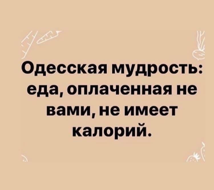 Одесская мудрость еда оплаченная не вами не имеет калорий