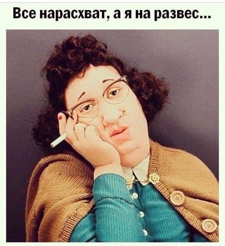 Все нарасхват а я на развес