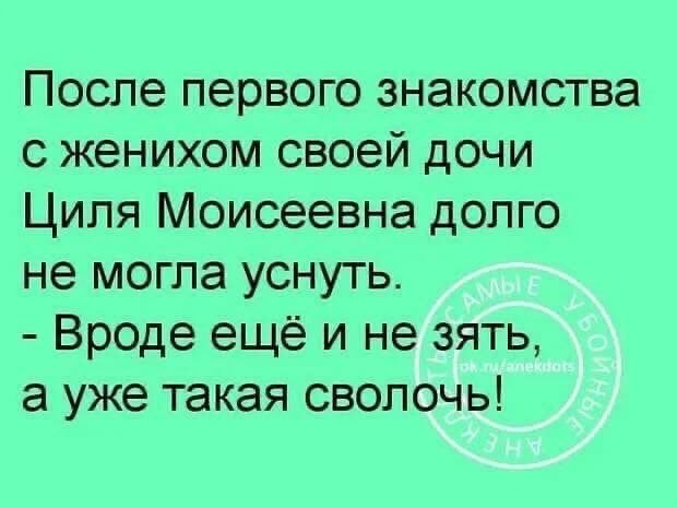 После первого знакомства с женихом своей дочи Циля Моисеевна долго не могла уснуть Вроде ещё и не зять а уже такая сволочь